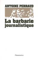 La barbarie journalistique, Toulouse, Outreau, RER D: l'art et la manière de faire un malheur