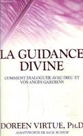 La guidance divine - Comment dialoguer avec Dieu et vos anges gardiens, comment dialoguer avec Dieu et vos anges gardiens