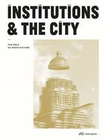 Institutions and the City The Role of Architecture /franCais/anglais/nEerlandais