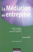 La médiation en entreprise, faciliter le dialogue, gérer les conflits, favoriser la coopération