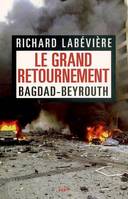 Le Grand Retournement. Bagdad-Beyrouth, Bagdad-Beyrouth