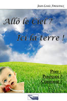 Allo le ciel? Ici la terre !, Prier, pourquoi ? Comment ?