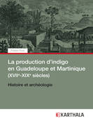 La production d'indigo en Guadeloupe et Martinique, XVIIe-XIXe siècles - histoire et archéologie