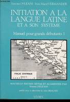 1, Initiation à la langue latine et à son système. Manuel pour grands débutants Tome I, manuel pour grands débutants