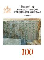 Bulletin de l institut français d archeologie orientale 100 ( parutio n annuelle )