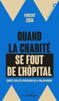 Quand la charité se fout de l'hôpital, Enquête sur les perversions de la philanthropie