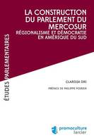 La construction du parlement du Mercosur, Régionalisme et démocratie en Amérique du Sud