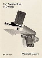 Marshall Brown The Architecture of Collage /anglais