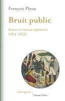 Bruit public, Rumeurs et charisme napoléonien 1814-1823