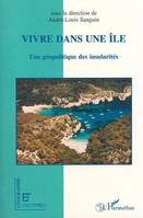 Vivre dans une île. Une géopolitique des insularités, une géopolitique des insularités