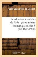 Les derniers scandales de Paris : grand roman dramatique inédit. 5 (Éd.1885-1900)