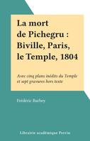 La mort de Pichegru : Biville, Paris, le Temple, 1804, Avec cinq plans inédits du Temple et sept gravures hors texte
