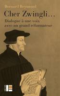 Cher Zwingli..., Dialogue à une voix avec un grand réformateur