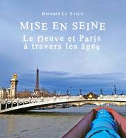 Mise en Seine ; le fleuve et Paris à travers les âges, 10 000 ans de relations tumultueuses