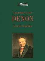 Dominique-Vivant Denon, l'oeil de Napoléon