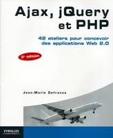 Ajax, jQuery et PHP 42 ateliers pour concevoir des applications Web 2.0, 42 ateliers pour concevoir des applications Web 2.0