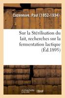 Sur la Stérilisation du lait, recherches sur la fermentation lactique