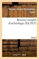 Résumé complet d'archéologie. Tome 2