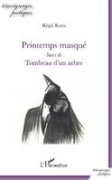 Printemps masqué; suivi de Tombeau d'un arbre, Suivi de tombeau d'un arbre