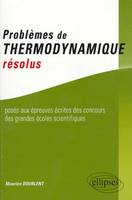 Problèmes de thermodynamique résolus posés aux épreuves des concours des grandes écoles scientifiques