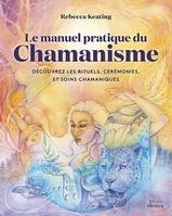 Le manuel pratique du chamanisme - Découvre les rituels, cérémonies, et soins chamaniques