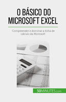 O básico do Microsoft Excel, Compreender e dominar a folha de cálculo da Microsoft