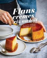 Flans, crèmes et riz au lait, 40 recettes tendresse pour fondre de plaisir