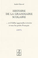 HISTOIRE DE LA GRAMMAIRE SCOLAIRE : ET IL FALLUT APPRENDRE A ECRIRE A TOUS LES PETITS FRANCAIS