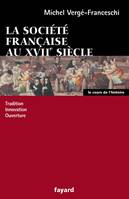 La société française au XVII siècle, tradition, innovation, ouverture