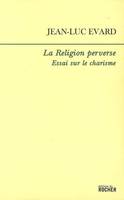 La Religion perverse, Essai sur le charisme