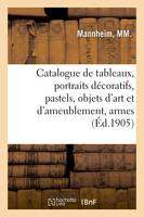 Catalogue de tableaux anciens, portraits décoratifs, pastels, objets d'art et d'ameublement, armes orientales