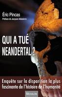 Qui a tué Neandertal ?, - Préface de Jacques Malaterre