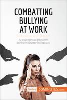 Combatting Bullying at Work, A widespread problem in the modern workplace