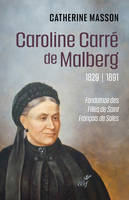 Caroline Carré de Malberg (1829-1891), Fondatrice des Filles de saint François de Sales