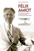 Félix Amiot, Un industriel normand de l'aéronautique et de la construction navale