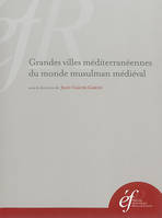 grandes villes mediterraneennes du monde musulman medieval, GRANDES VILLES MEDITERRANEENNES DU MONDE MUSULMAN MEDIEVAL