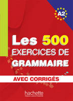 Les exercices A2 avec corrigés, Les 500 Exercices de Grammaire A2 - Livre + corrigés intégrés