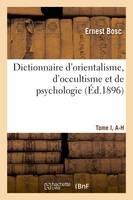Dictionnaire d'orientalisme, d'occultisme et de psychologie Tome I, A-H
