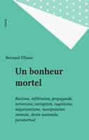 Un Bonheur Mortel. Racisme Infiltration Propagande Terrorisme Corruption Eugénisme Négationisme Manipulation Mentale Droite Nationale Paranormal, racisme, infiltration, propagande, terrorisme, corruption, eugénisme, négationisme, manipulation mentale, ...