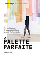 La palette parfaite - Des combinaisons de couleurs inspirEes par la mode, l'art et le design /franCa