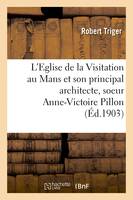 L'Eglise de la Visitation au Mans et son principal architecte, soeur Anne-Victoire Pillon
