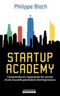 Startup Academy, Comprendre et s'approprier les secrets d'une nouvelle génération d'entrepreneurs