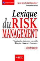 Le lexique du risk management, Vocabulaire des termes essentiels. Risques. Sécurité. Assurance - Français-anglais. Anglais-français