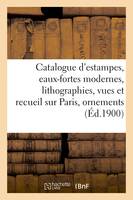 Catalogue d'estampes anciennes et modernes, eaux-fortes modernes, lithographies, vues et recueil sur Paris, ornements