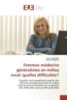 Femmes médecins généralistes en milieu rural: quelles difficultés?, Enquête semi-qualitative aupre s des femmes omnipraticiennes en milieu rural en Lot et Garonne sur l