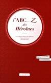 L'ABC...Z des Héroïnes - Collection de livres références - Figures féminines du monde entier