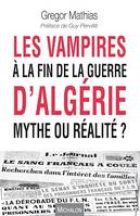 Les vampires à la fin de la guerre d'Algérie, Mythe ou réalité? - Préface de Guy Pervillé