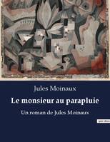 Le monsieur au parapluie, Un roman de Jules Moinaux