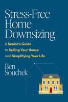 Stress-Free Home Downsizing, A Senior's Guide to Selling Your House and Simplifying Your Life
