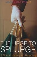 Urge to Splurge, The, A Social History of Shopping